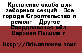 Крепление-скоба для заборных секций - Все города Строительство и ремонт » Другое   . Свердловская обл.,Верхняя Пышма г.